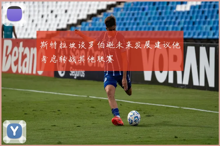 斯特拉坎谈罗伯逊未来发展建议他考虑转战其他联赛